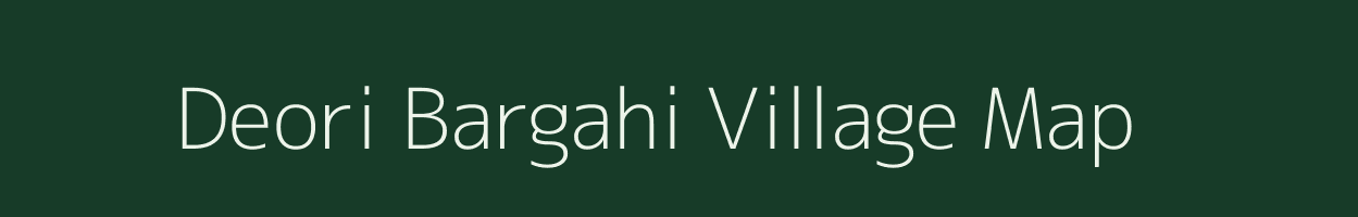 Deori Bargahi village map in Uttar Pradesh