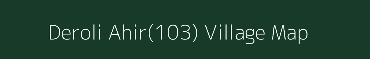 Deroli Ahir(103) village map in Haryana