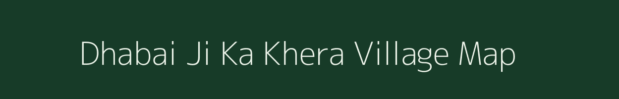Dhabai Ji Ka Khera village map in Rajasthan