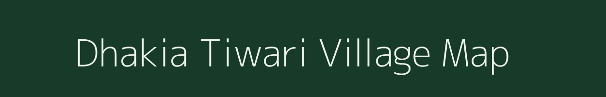 Dhakia Tiwari village map in Uttar Pradesh