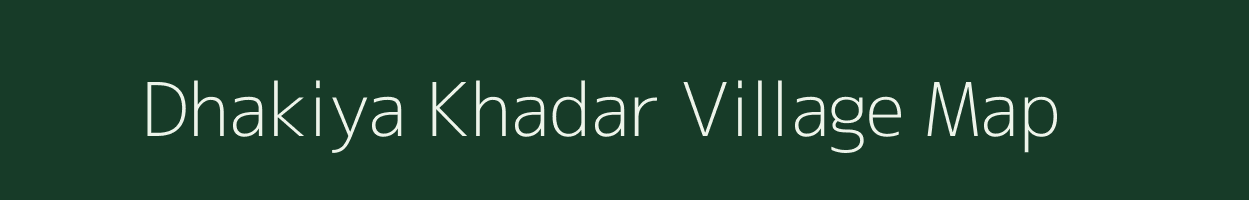 Dhakiya Khadar village map in Uttar Pradesh