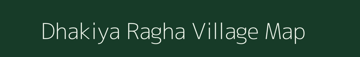 Dhakiya Ragha village map in Uttar Pradesh