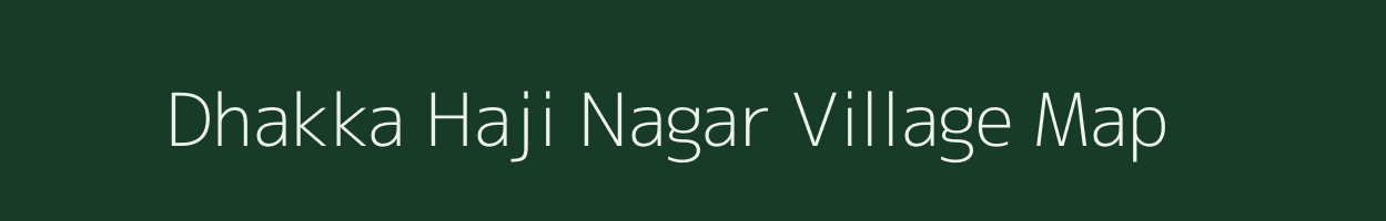Dhakka Haji Nagar village map in Uttar Pradesh