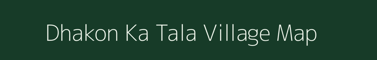 Dhakon Ka Tala village map in Rajasthan