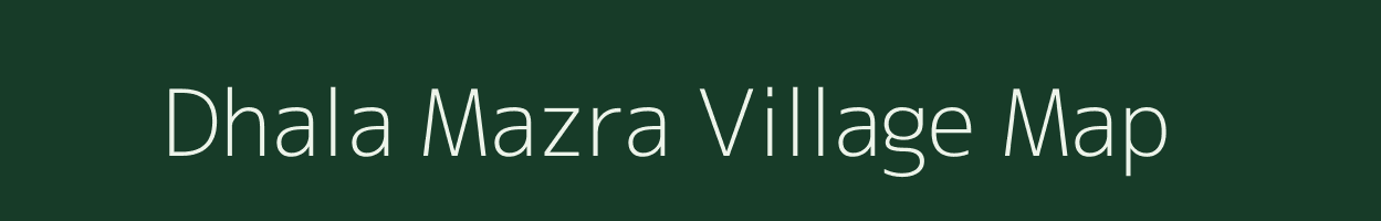 Dhala Mazra village map in Uttar Pradesh