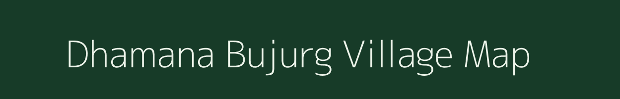 Dhamana Bujurg village map in Uttar Pradesh