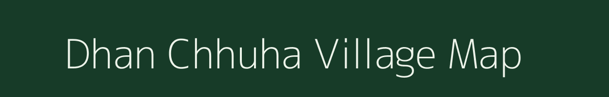 Dhan Chhuha village map in Bihar