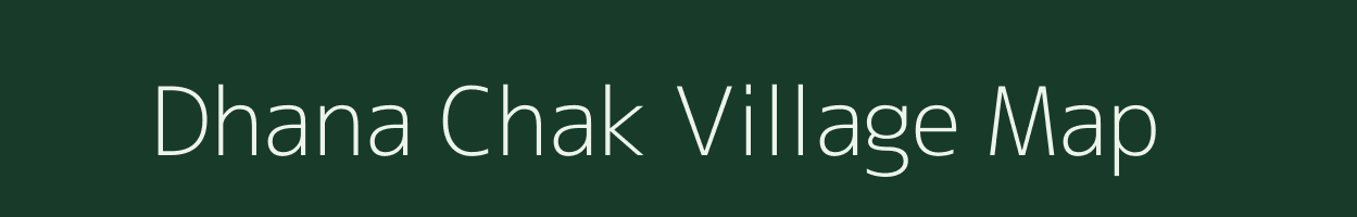Dhana Chak village map in Bihar