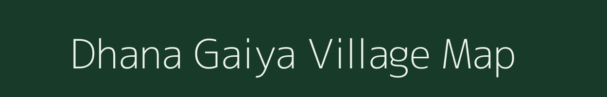Dhana Gaiya village map in Uttar Pradesh