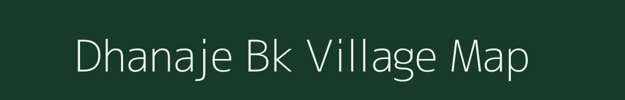 Dhanaje Bk village map in Maharashtra