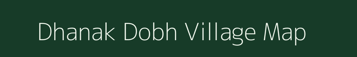 Dhanak Dobh village map in Bihar