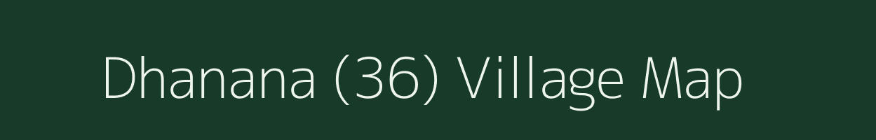 Dhanana (36) village map in Haryana