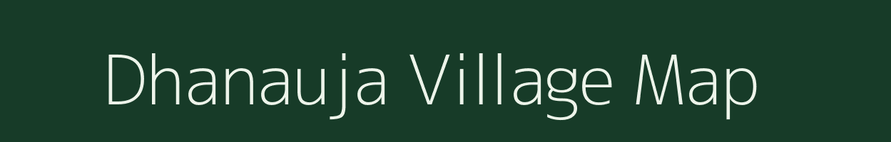 Dhanauja village map in Bihar