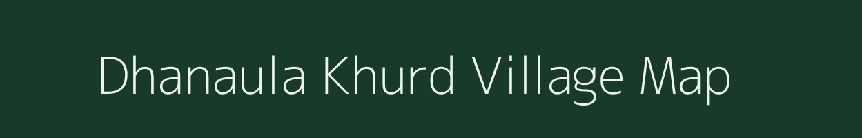 Dhanaula Khurd village map in Uttar Pradesh