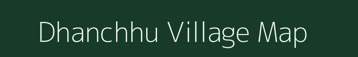 Dhanchhu village map in Bihar