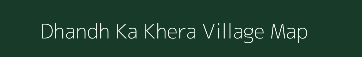 Dhandh Ka Khera village map in Rajasthan