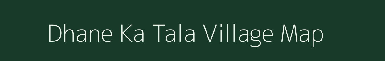 Dhane Ka Tala village map in Rajasthan