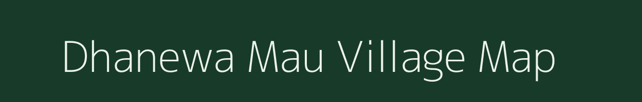 Dhanewa Mau village map in Uttar Pradesh