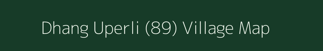 Dhang Uperli (89) village map in Himachal Pradesh