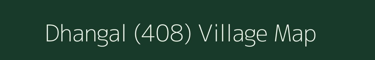 Dhangal (408) village map in Himachal Pradesh