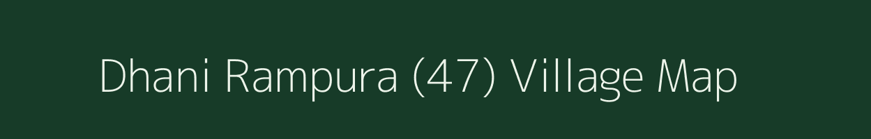 Dhani Rampura (47) village map in Haryana