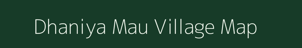 Dhaniya Mau village map in Uttar Pradesh