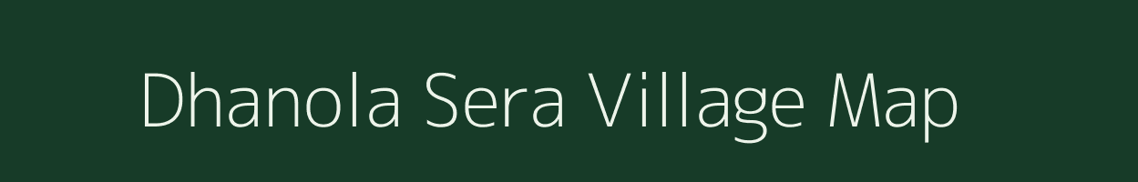 Dhanola Sera village map in Uttarakhand