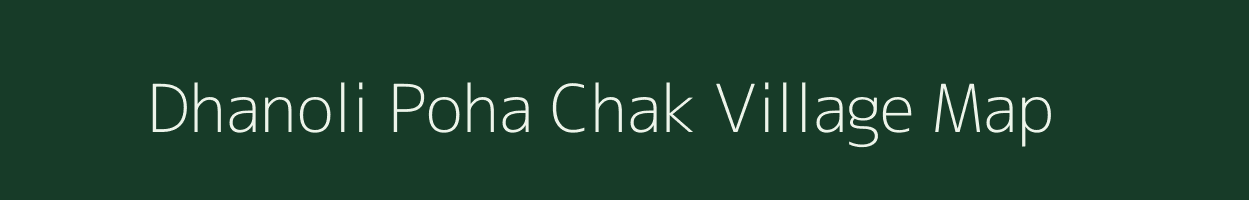 Dhanoli Poha Chak village map in Maharashtra