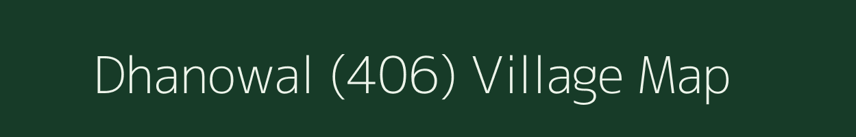 Dhanowal (406) village map in Punjab