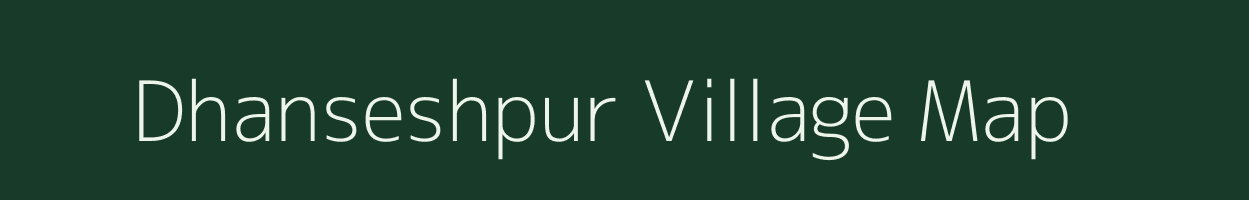 Dhanseshpur village map in Bihar