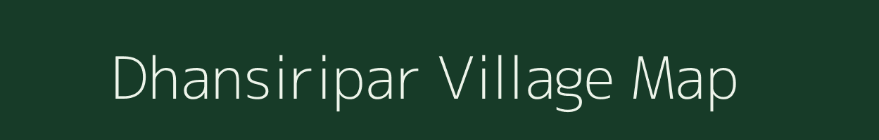 Dhansiripar village map in Assam