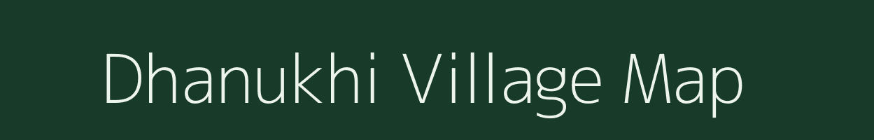 Dhanukhi village map in Bihar