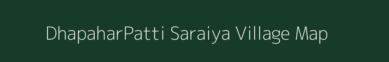 DhapaharPatti Saraiya village map in Bihar