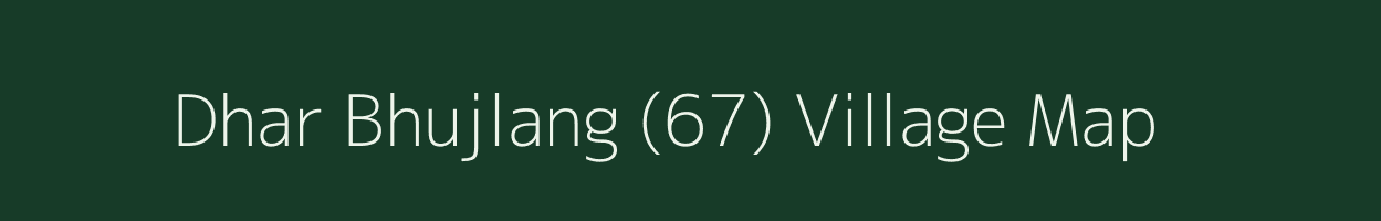 Dhar Bhujlang (67) village map in Himachal Pradesh