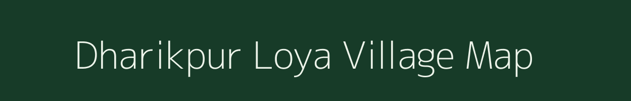 Dharikpur Loya village map in Uttar Pradesh