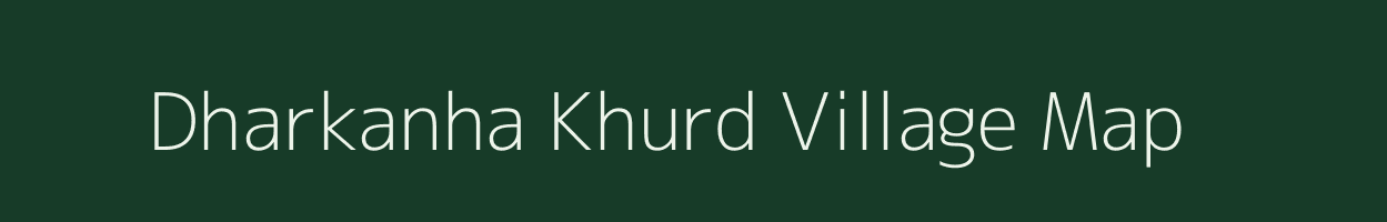 Dharkanha Khurd village map in Bihar