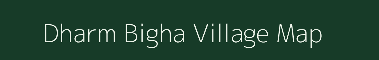 Dharm Bigha village map in Bihar