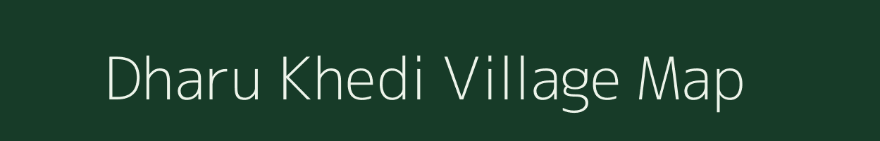 Dharu Khedi village map in Madhya Pradesh