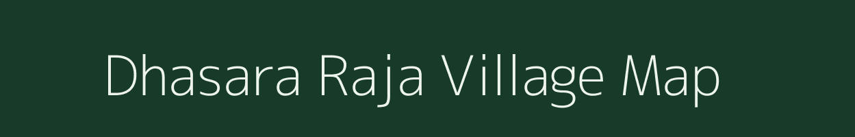 Dhasara Raja village map in Uttar Pradesh