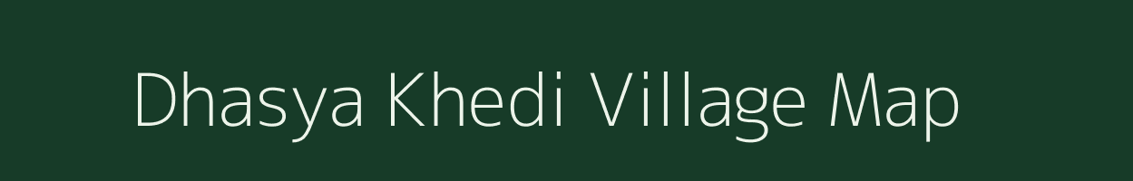 Dhasya Khedi village map in Madhya Pradesh