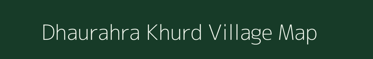 Dhaurahra Khurd village map in Uttar Pradesh