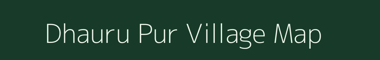 Dhauru Pur village map in Uttar Pradesh