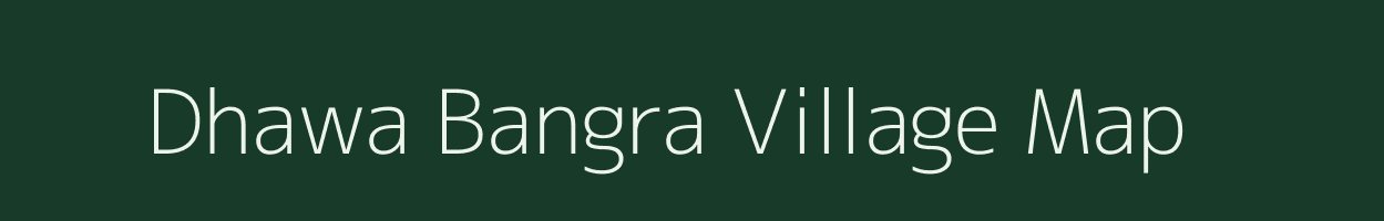 Dhawa Bangra village map in Madhya Pradesh