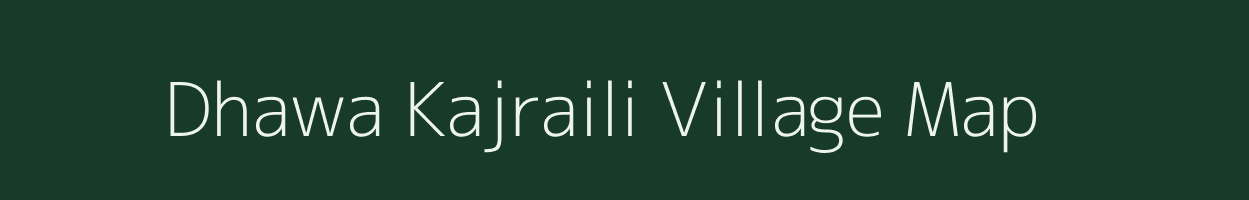 Dhawa Kajraili village map in Bihar