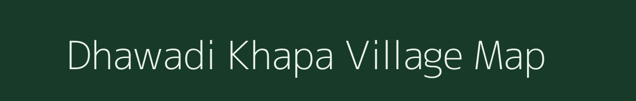 Dhawadi Khapa village map in Madhya Pradesh