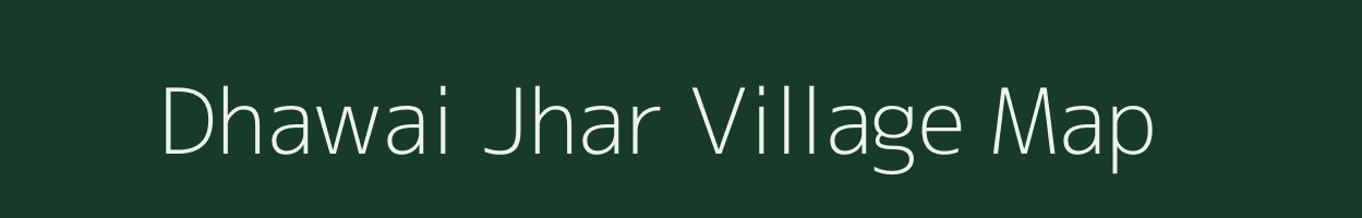 Dhawai Jhar village map in Madhya Pradesh