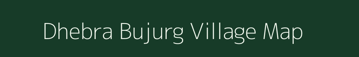 Dhebra Bujurg village map in Uttar Pradesh