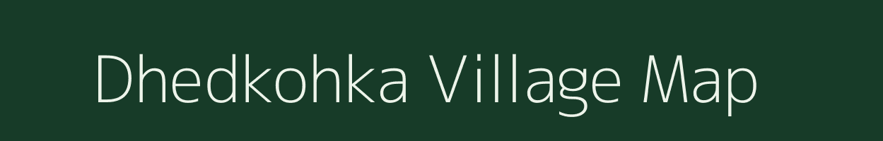 Dhedkohka village map in Chhattisgarh