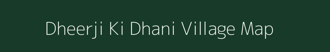 Dheerji Ki Dhani village map in Rajasthan