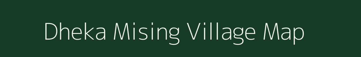 Dheka Mising village map in Assam